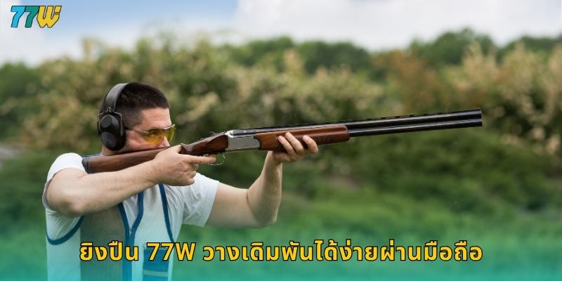 ยิงปืน 77w วางเดิมพันได้ง่ายผ่านมือถือ